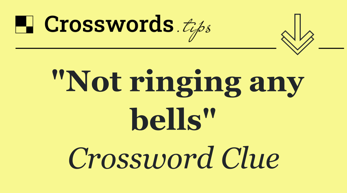 "Not ringing any bells"