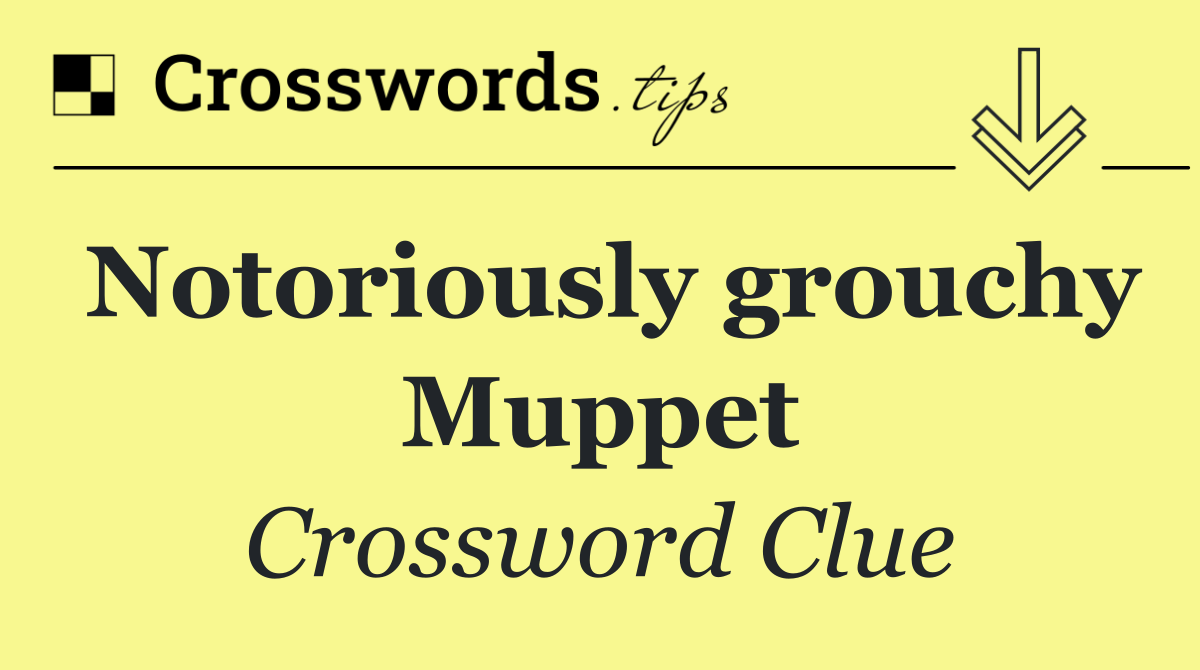 Notoriously grouchy Muppet