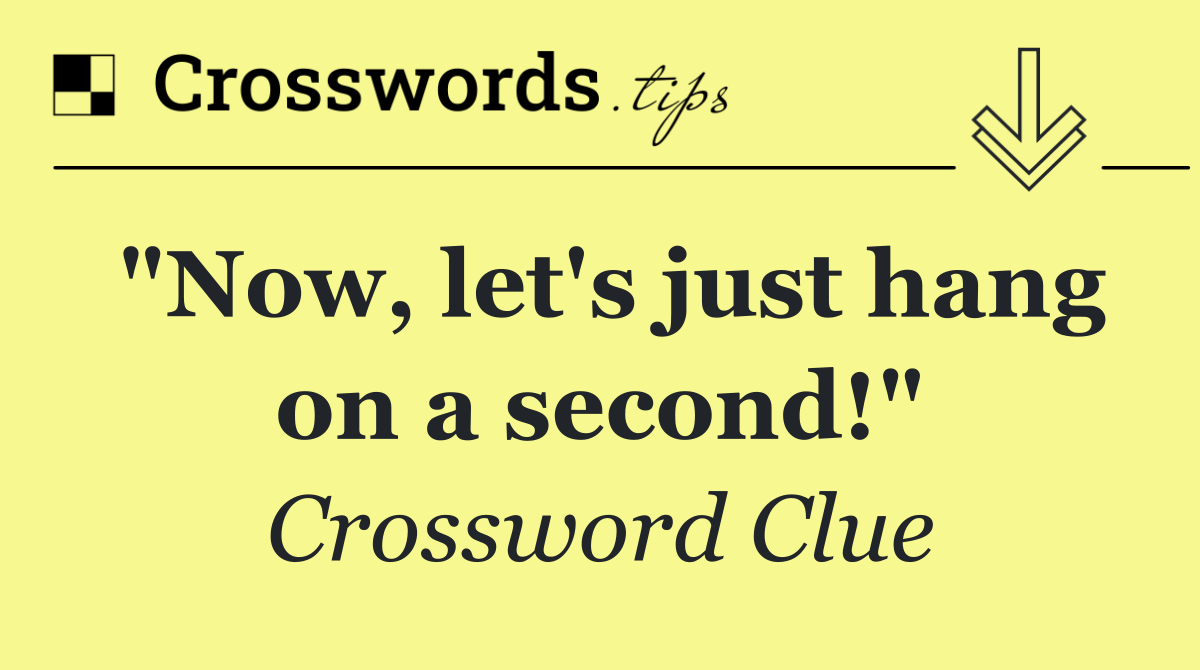 "Now, let's just hang on a second!"
