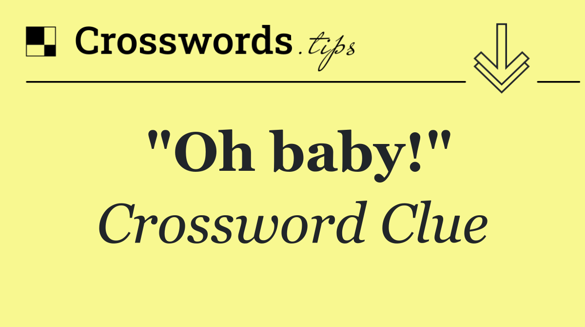 "Oh baby!"