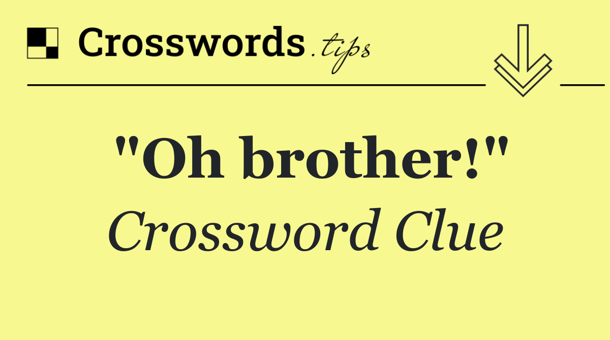 "Oh brother!"