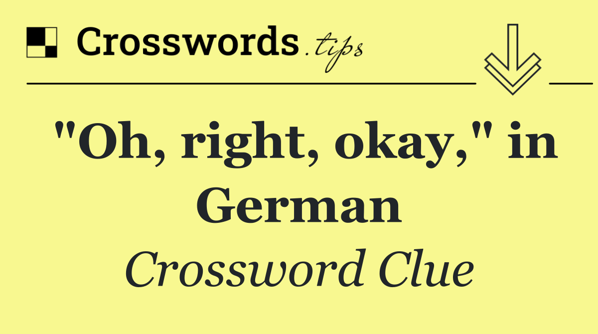 "Oh, right, okay," in German