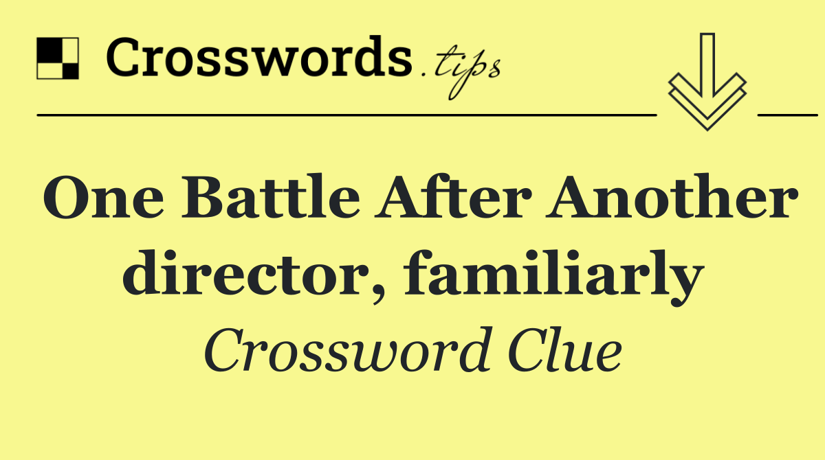 One Battle After Another director, familiarly