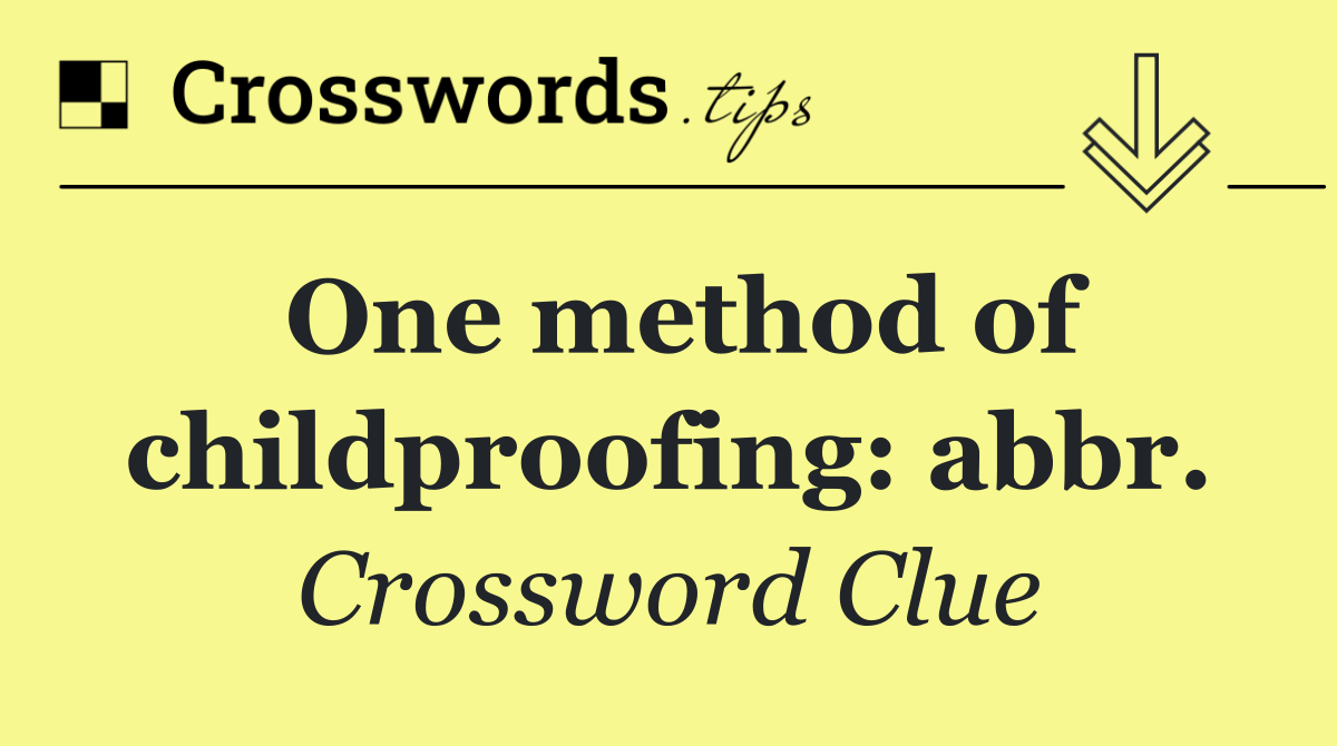 One method of childproofing: abbr.