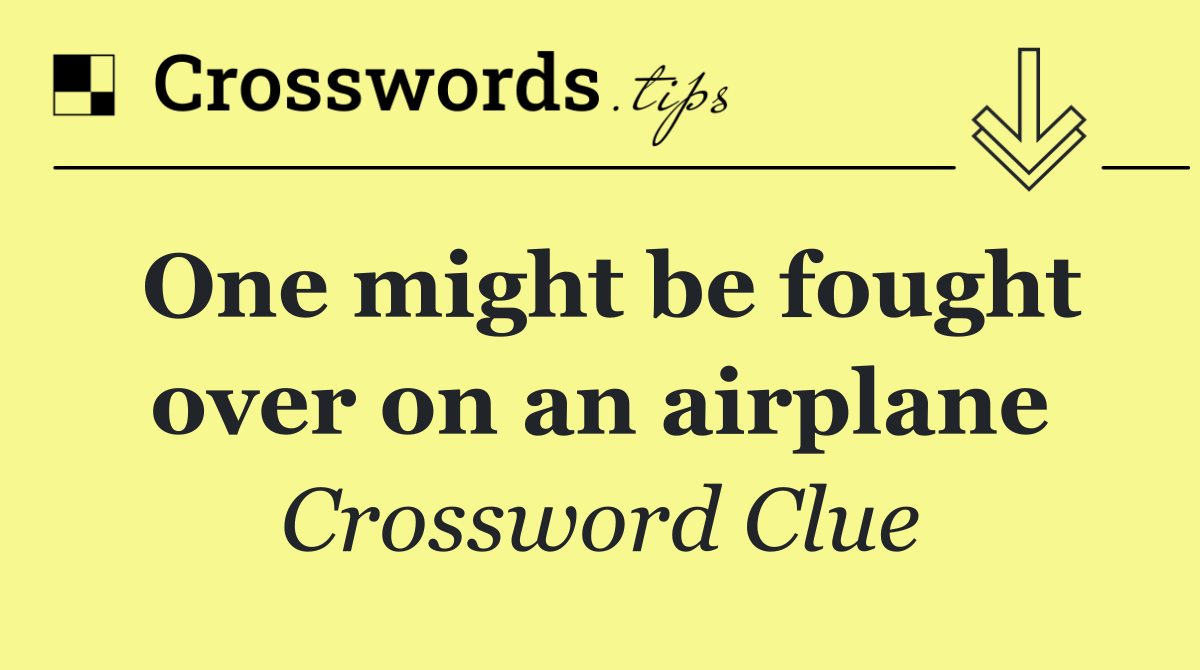 One might be fought over on an airplane