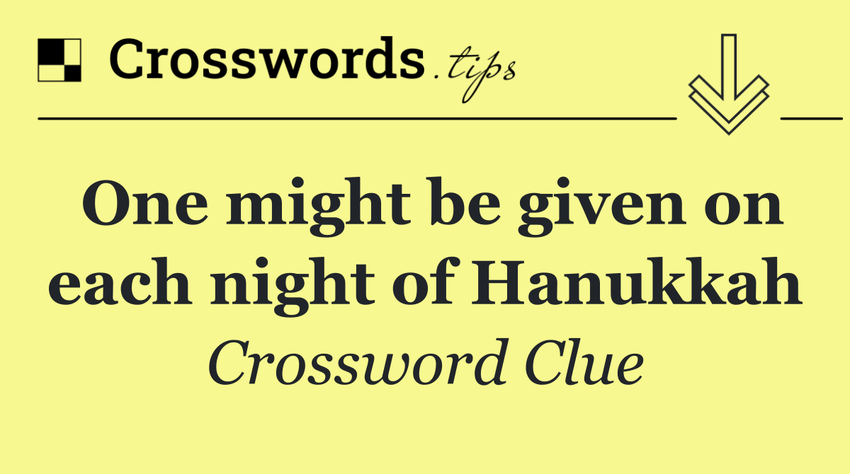 One might be given on each night of Hanukkah