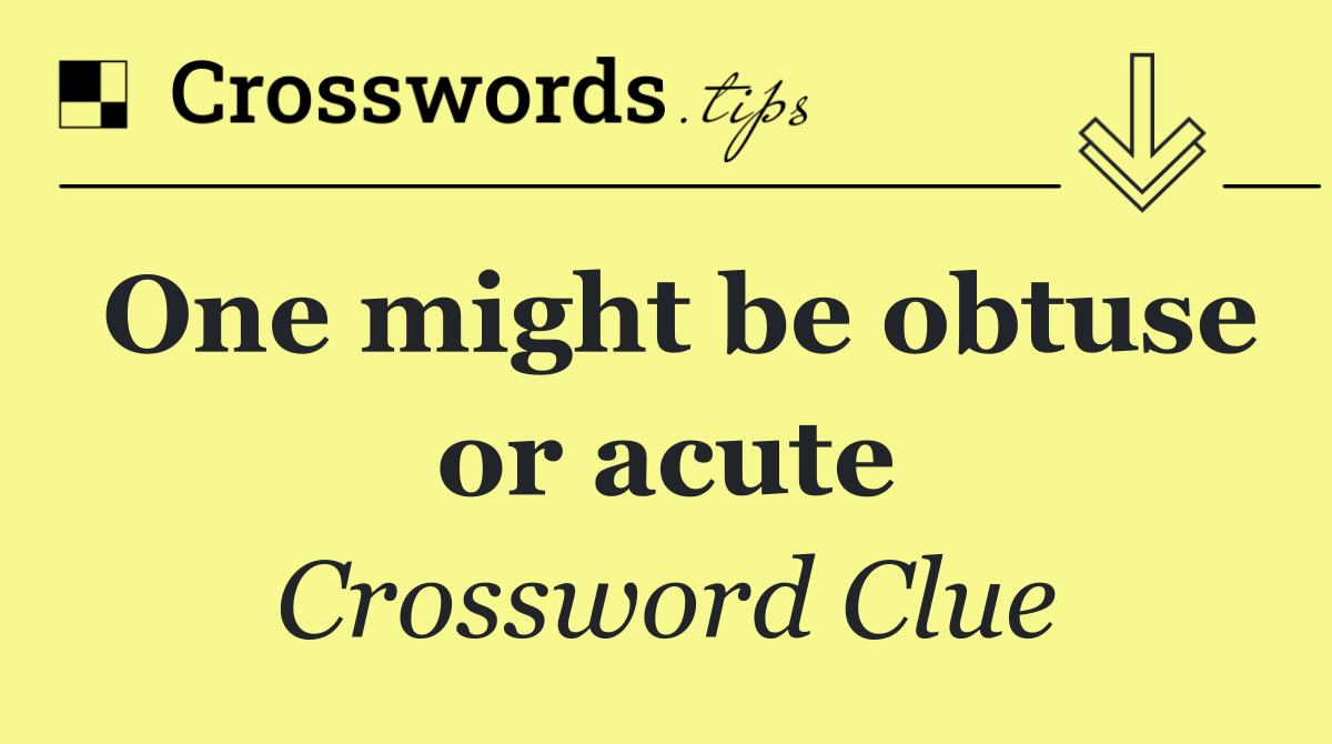 One might be obtuse or acute