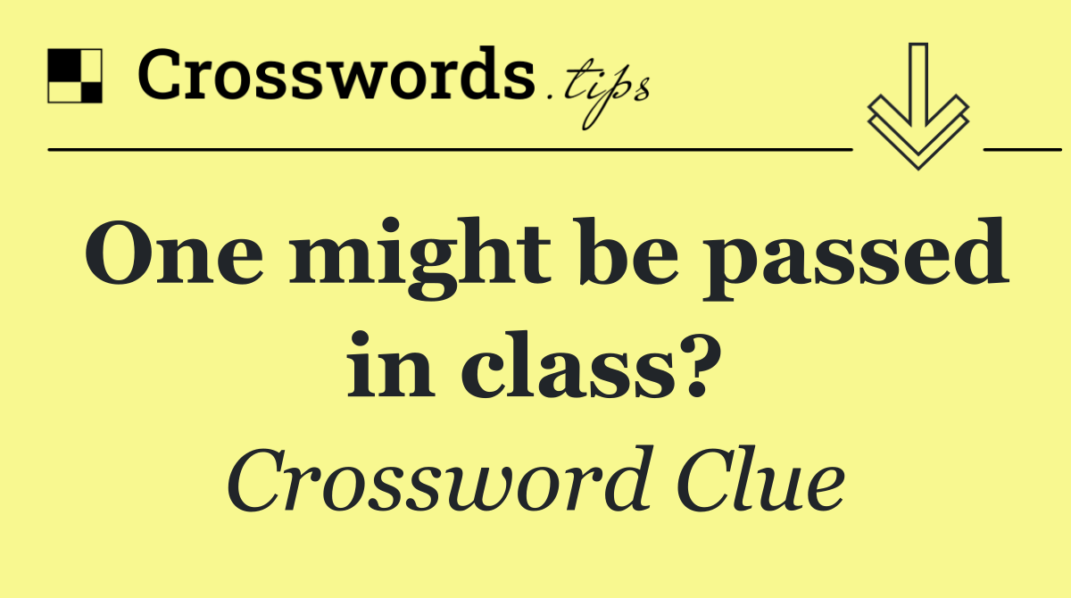 One might be passed in class?