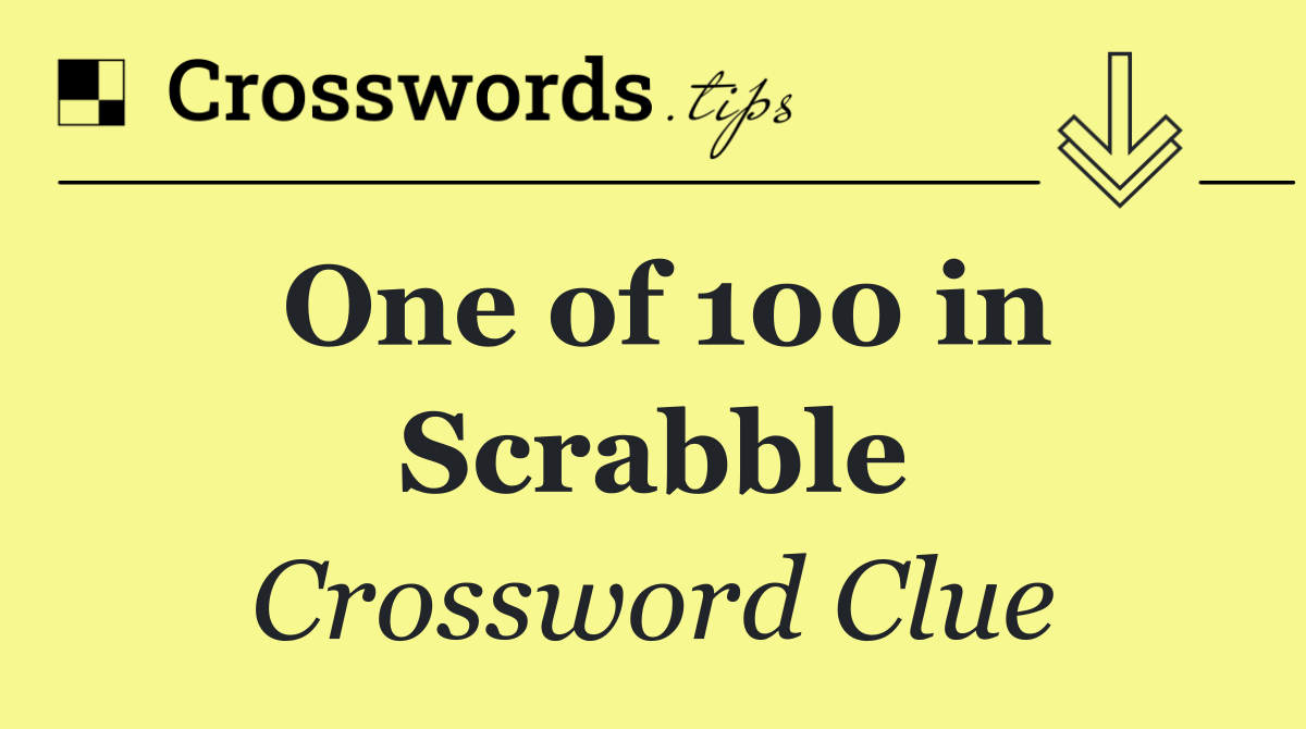 One of 100 in Scrabble