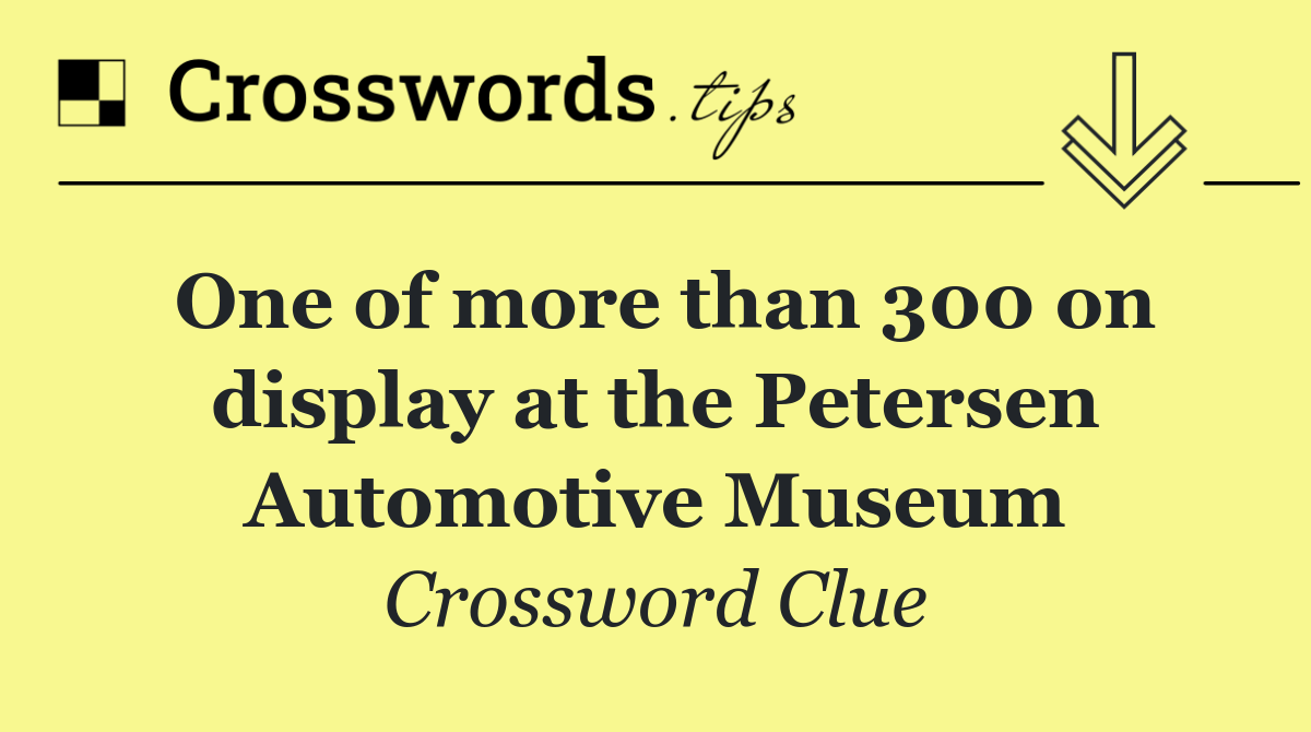 One of more than 300 on display at the Petersen Automotive Museum