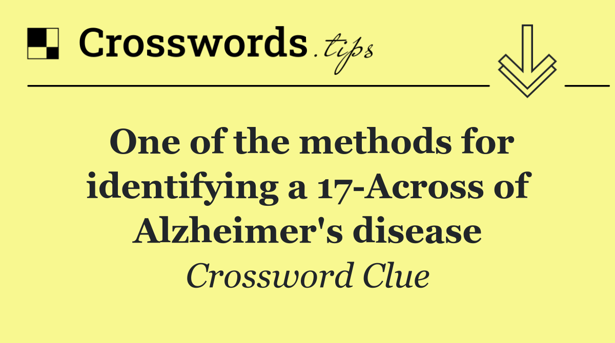 One of the methods for identifying a 17 Across of Alzheimer's disease