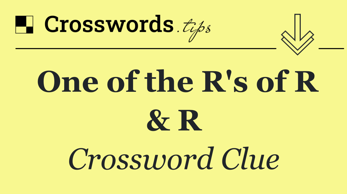 One of the R's of R & R