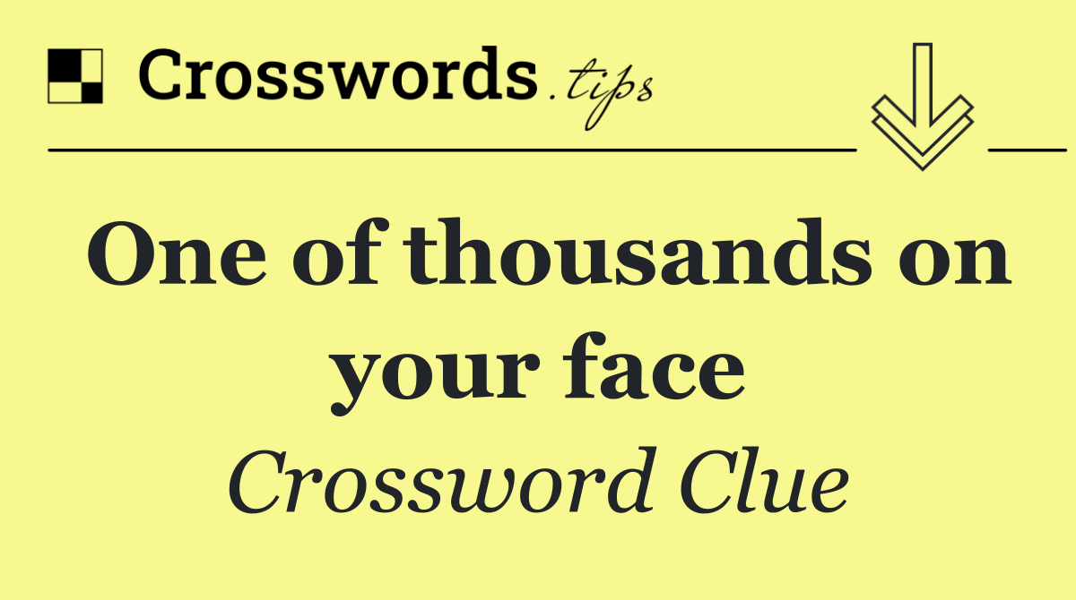 One of thousands on your face