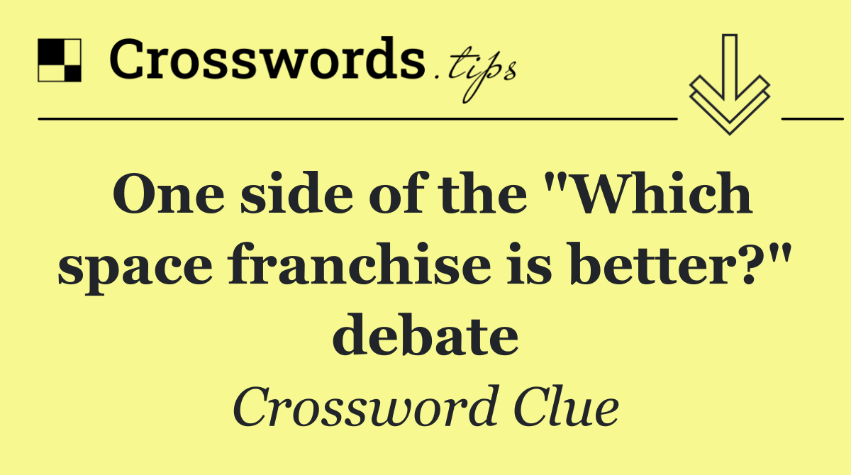 One side of the "Which space franchise is better?" debate