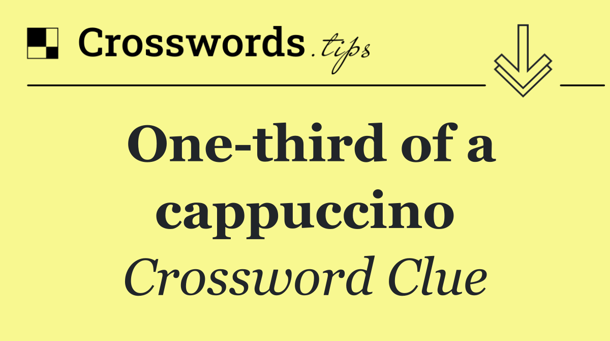 One third of a cappuccino