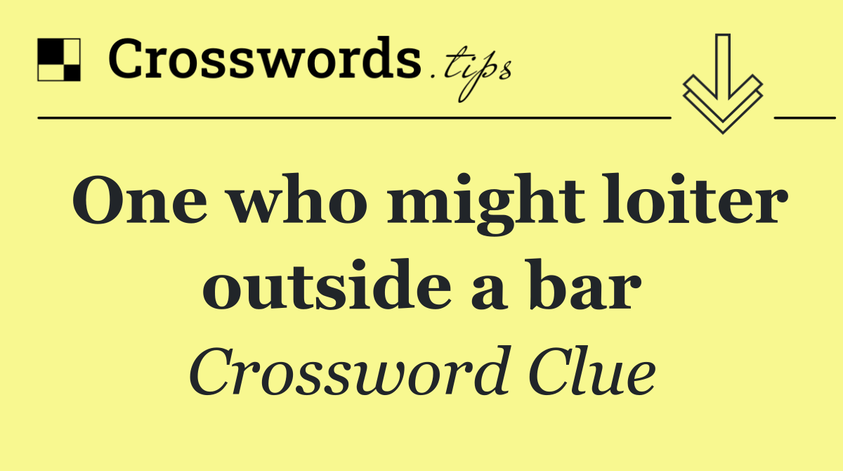 One who might loiter outside a bar