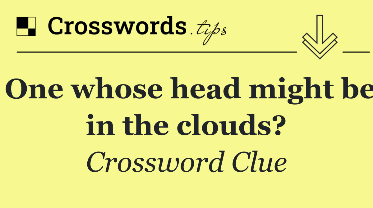 One whose head might be in the clouds?