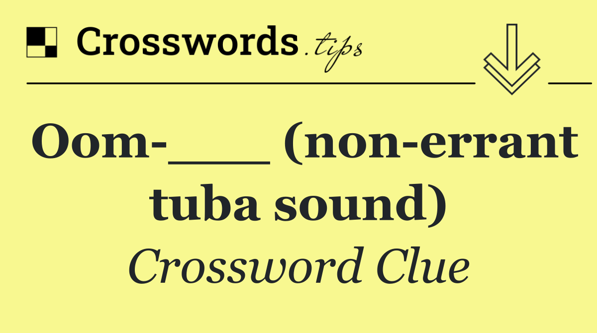 Oom ___ (non errant tuba sound)