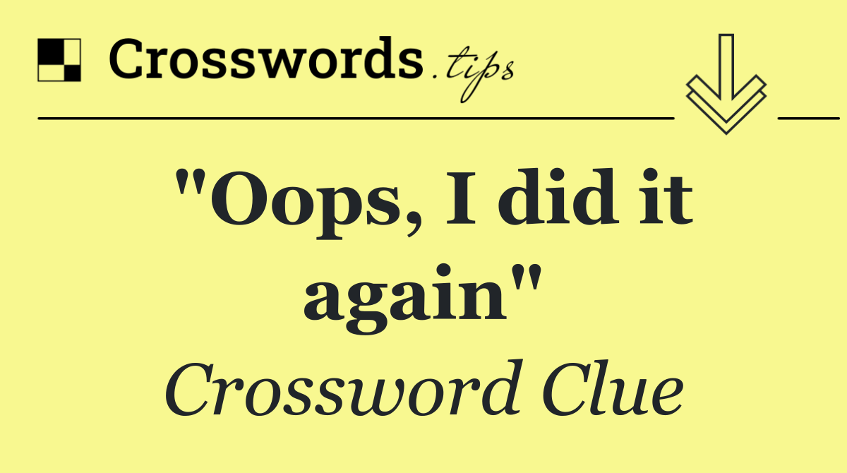 "Oops, I did it again"