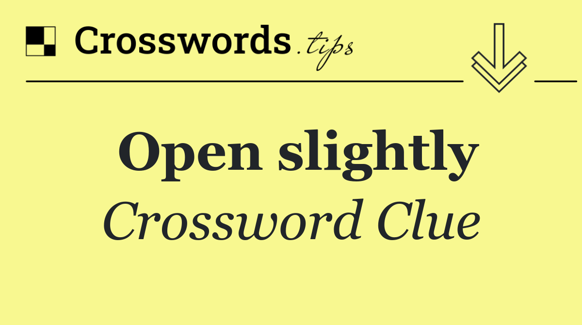 Open slightly