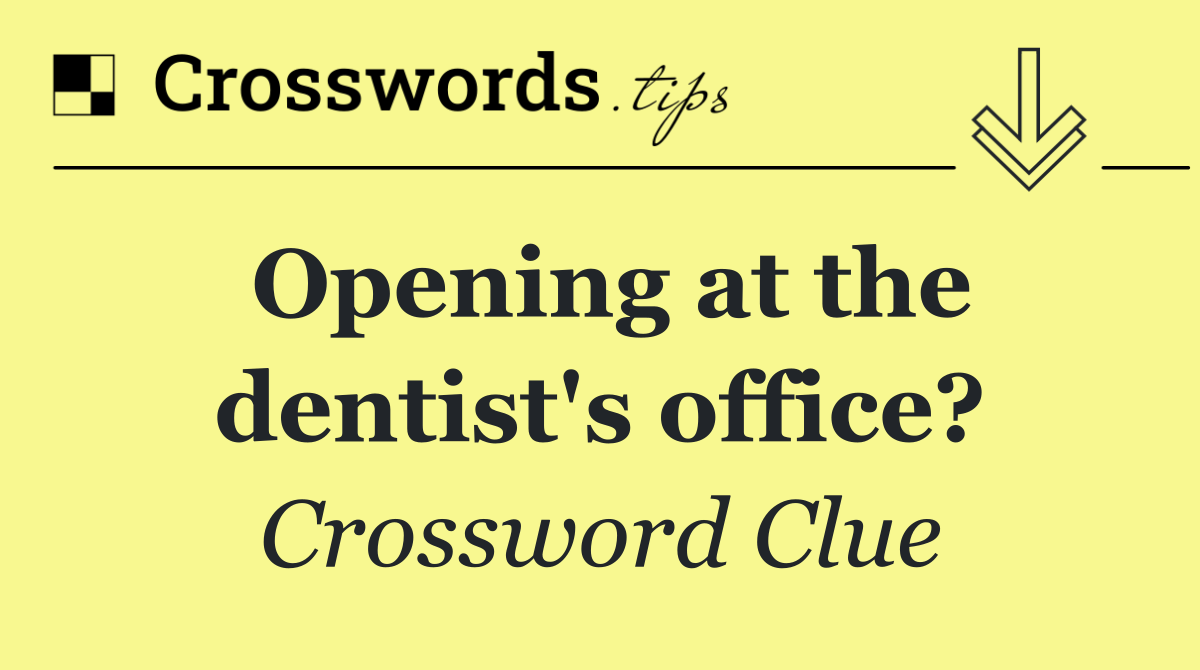 Opening at the dentist's office?