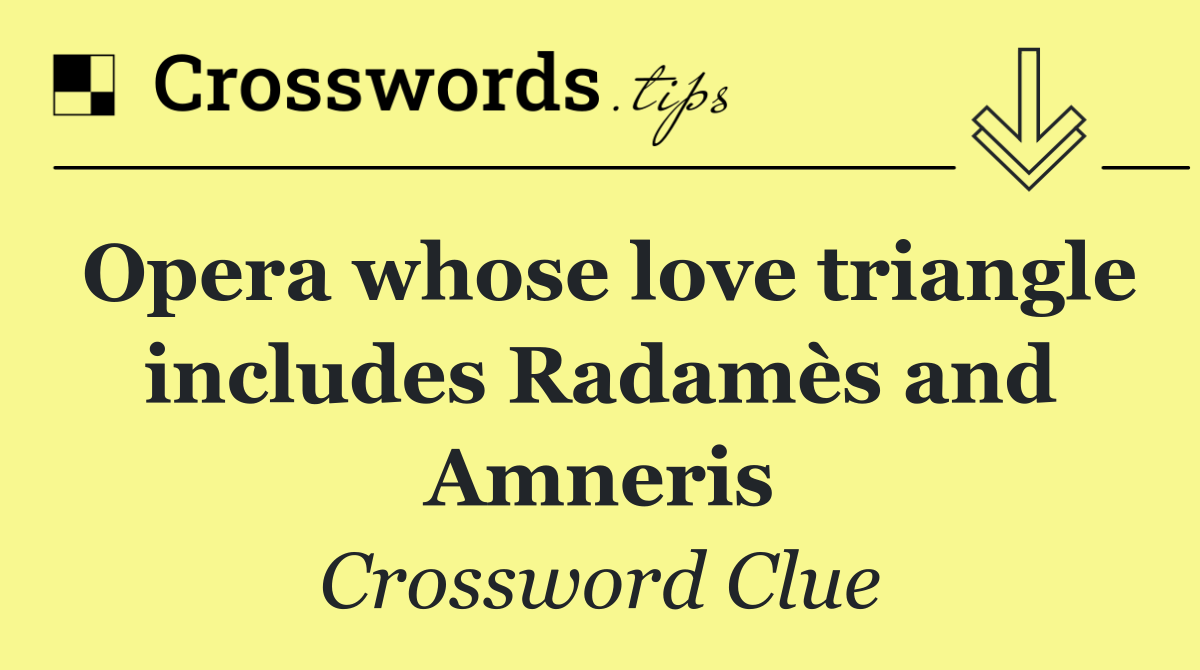 Opera whose love triangle includes Radamès and Amneris