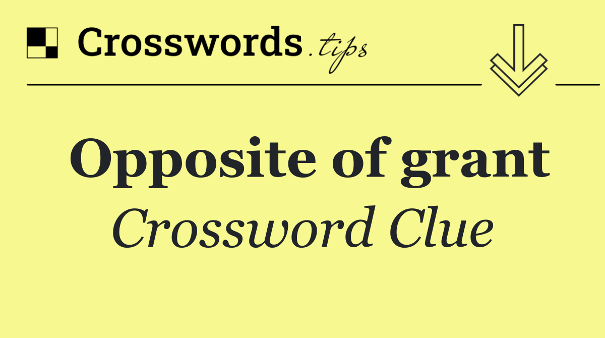 Opposite of grant