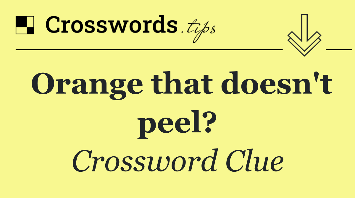 Orange that doesn't peel?