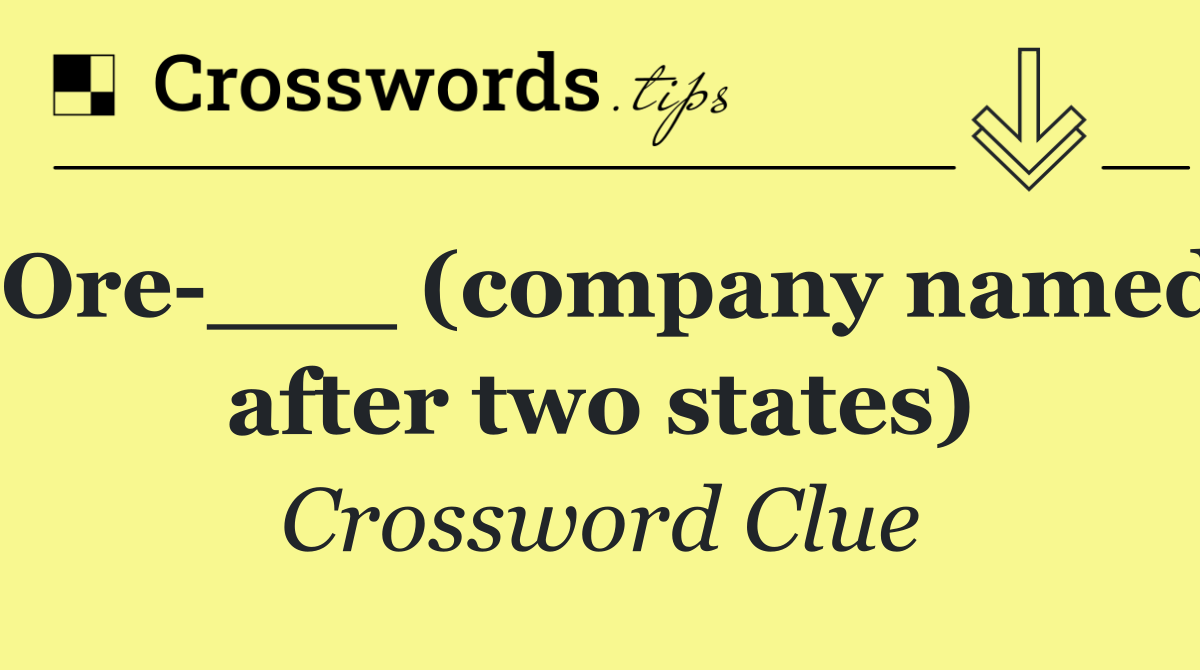 Ore ___ (company named after two states)