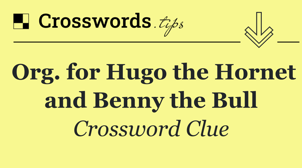 Org. for Hugo the Hornet and Benny the Bull