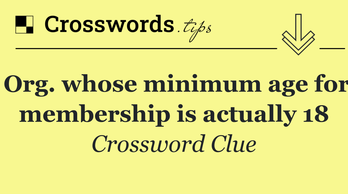 Org. whose minimum age for membership is actually 18