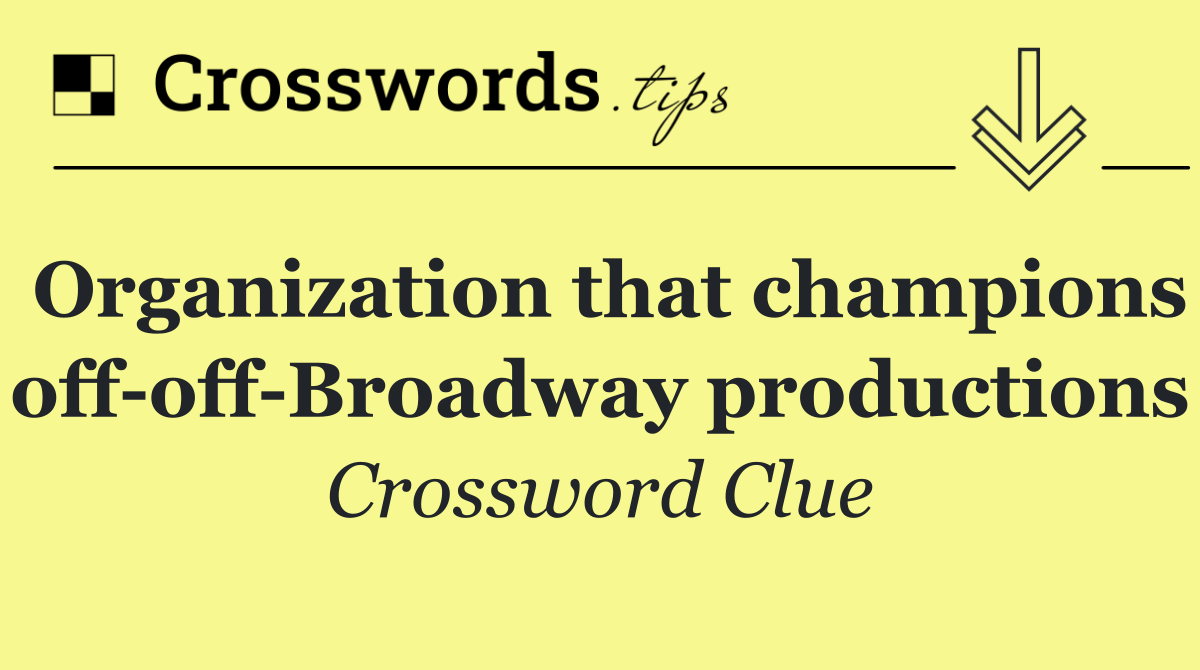 Organization that champions off off Broadway productions