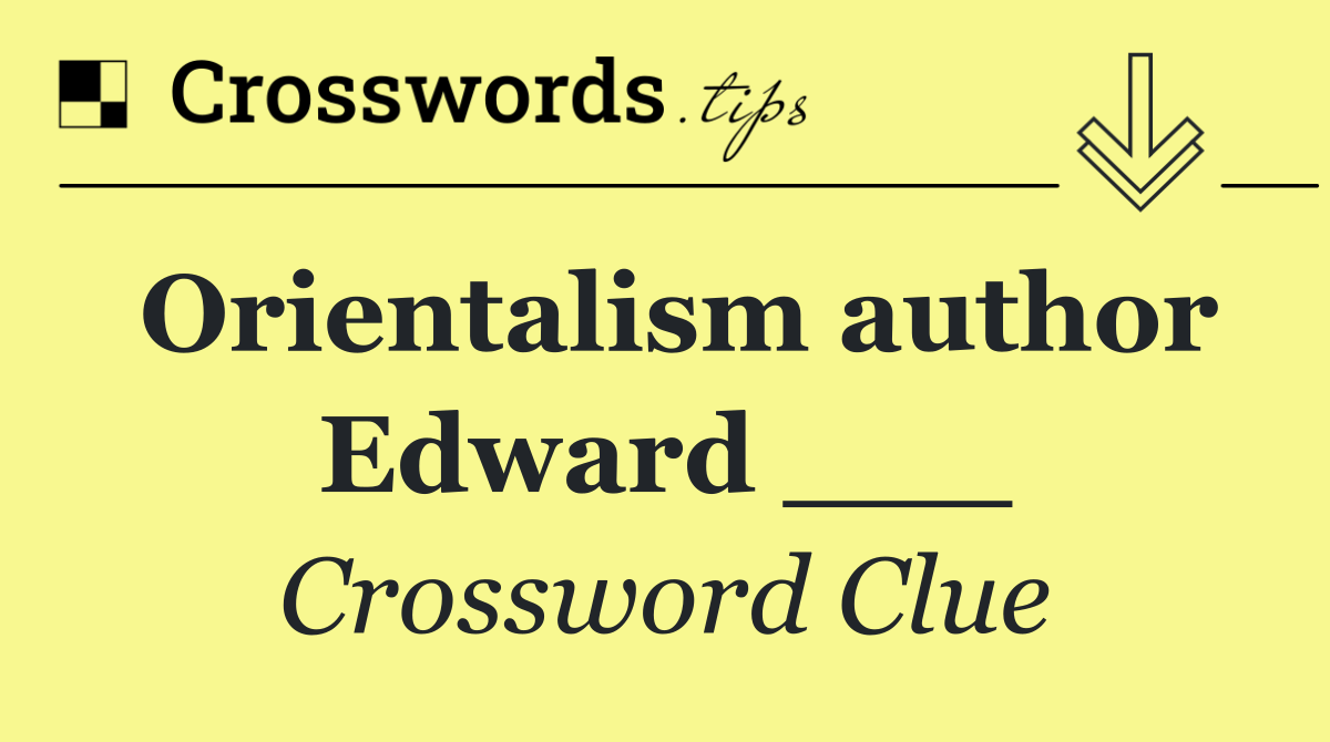 Orientalism author Edward ___