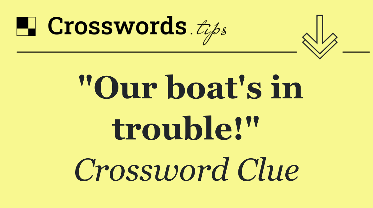 "Our boat's in trouble!"