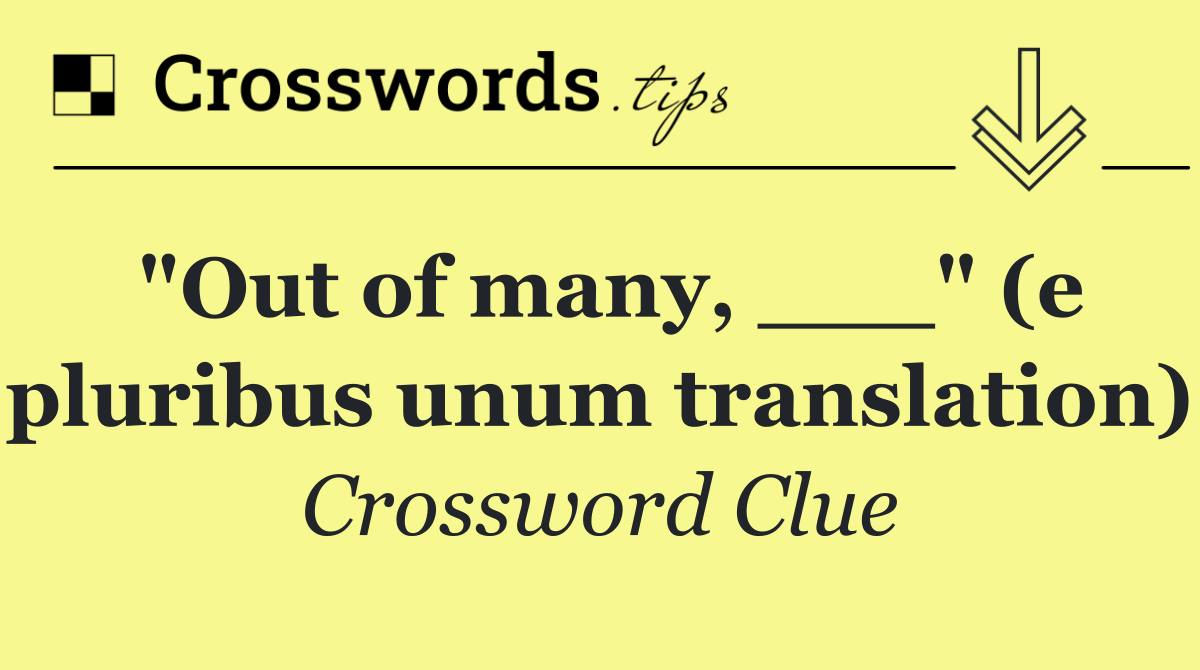 "Out of many, ___" (e pluribus unum translation)