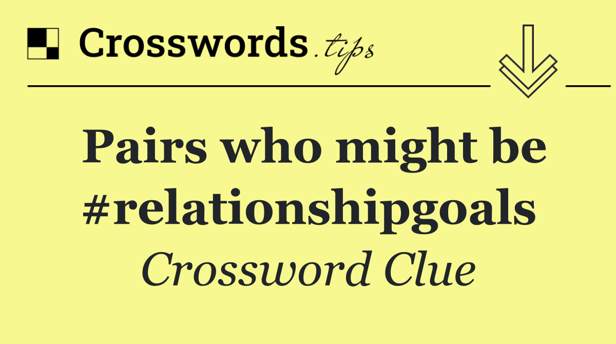 Pairs who might be #relationshipgoals