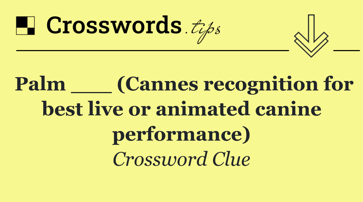 Palm ___ (Cannes recognition for best live or animated canine performance)