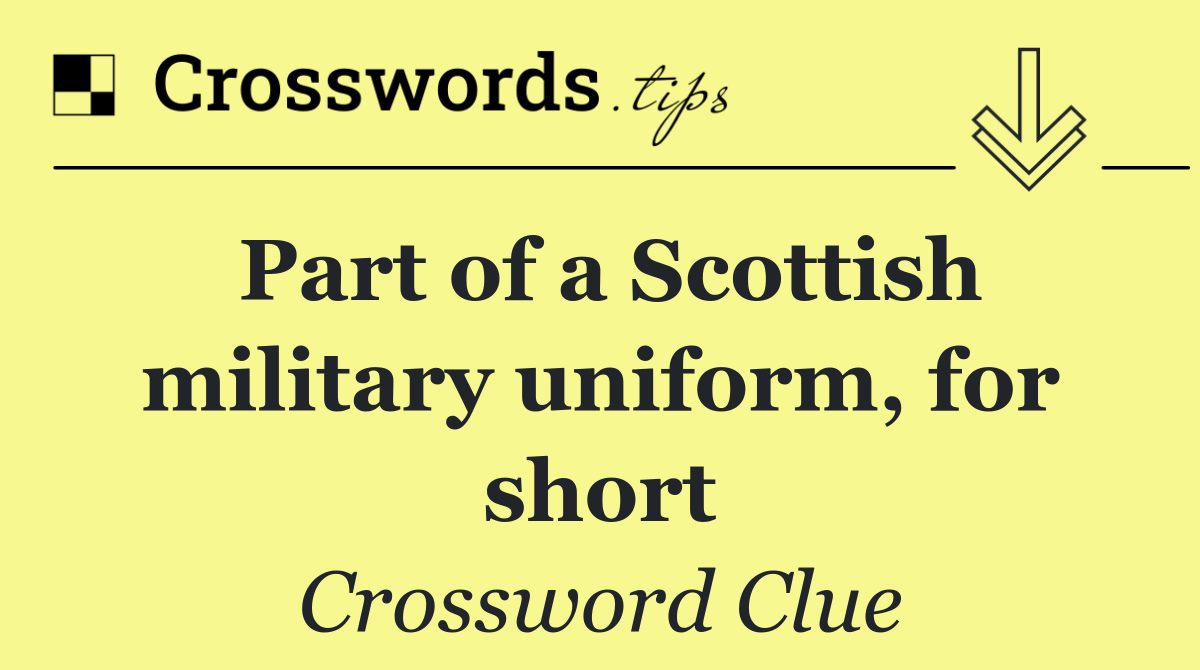 Part of a Scottish military uniform, for short