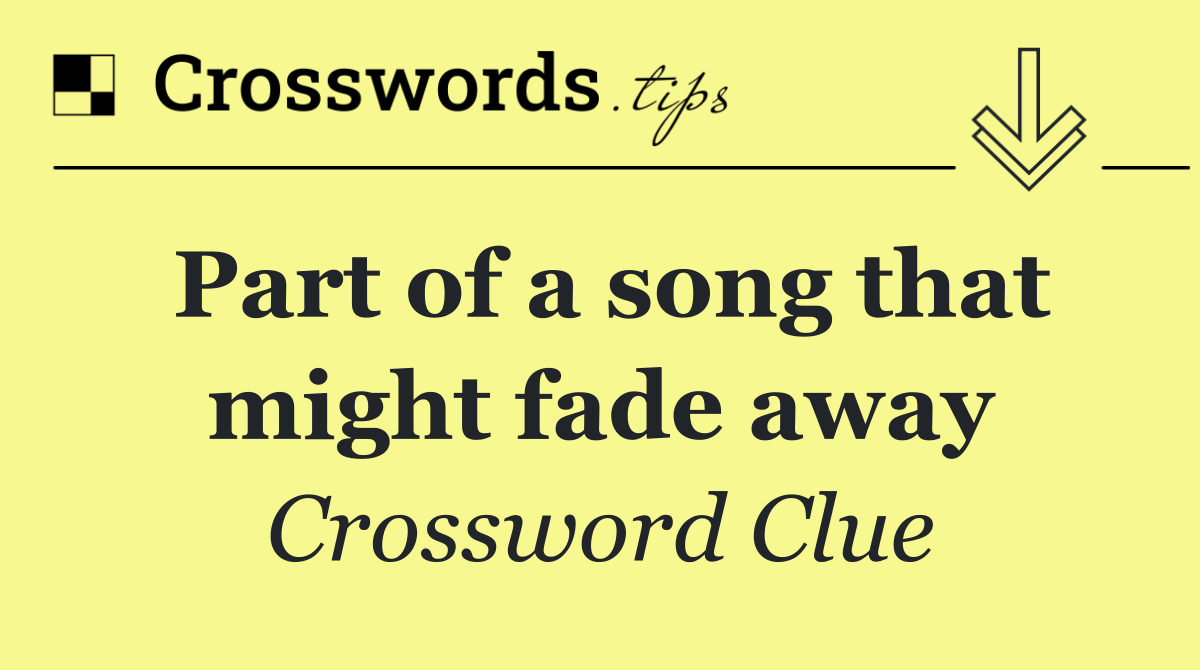 Part of a song that might fade away