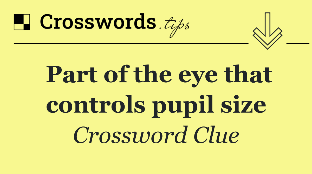 Part of the eye that controls pupil size