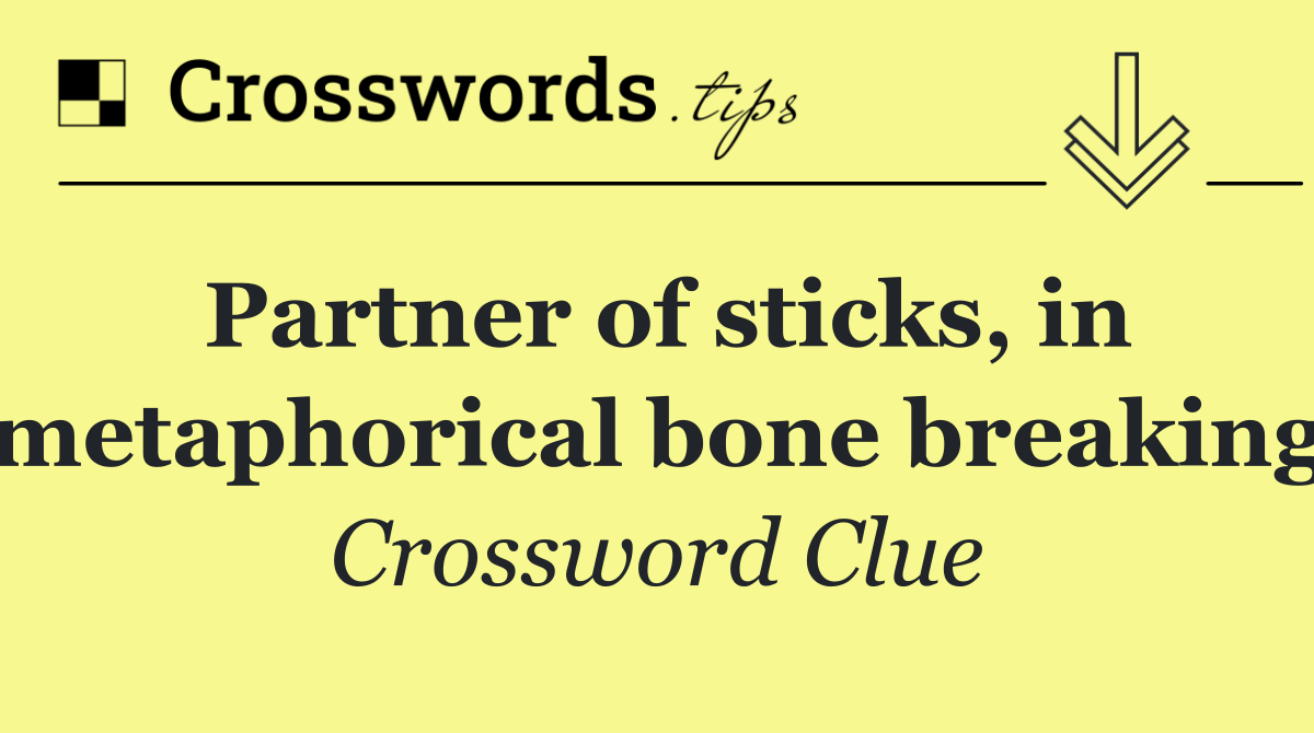 Partner of sticks, in metaphorical bone breaking