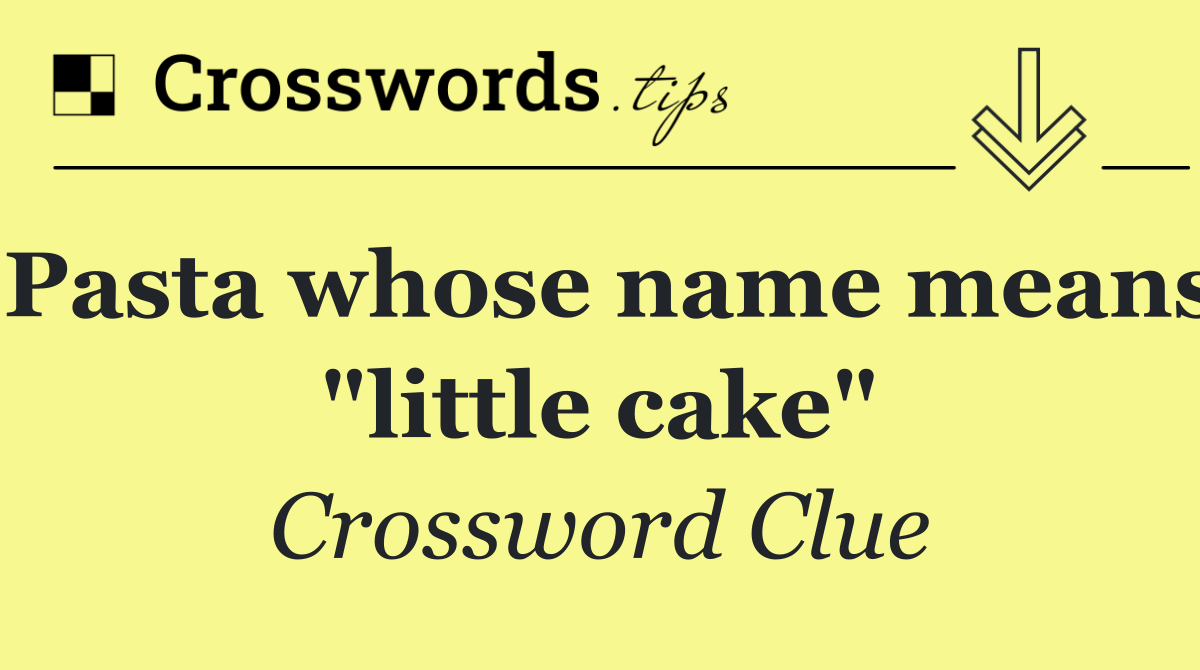 Pasta whose name means "little cake"