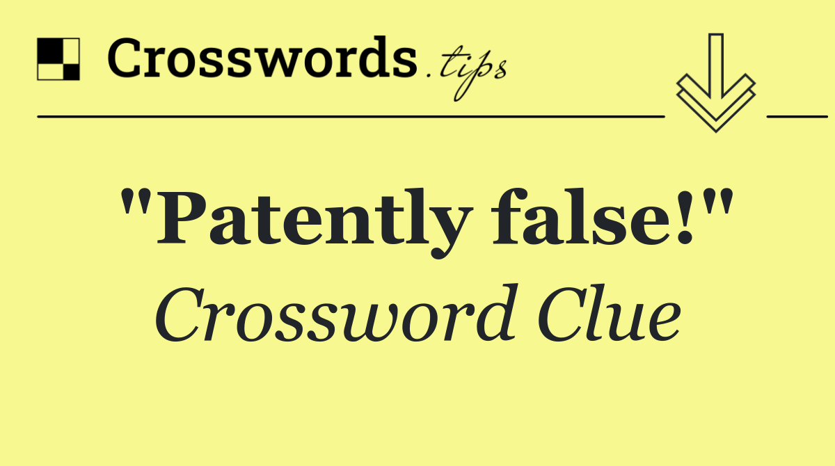 "Patently false!"