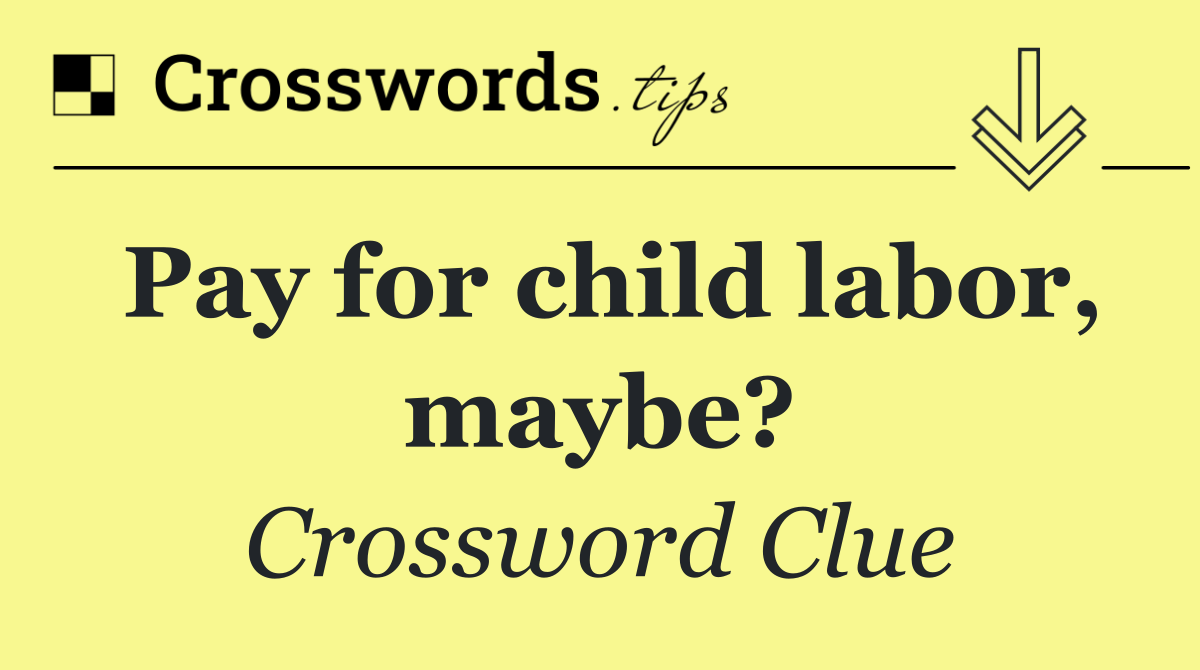 Pay for child labor, maybe?