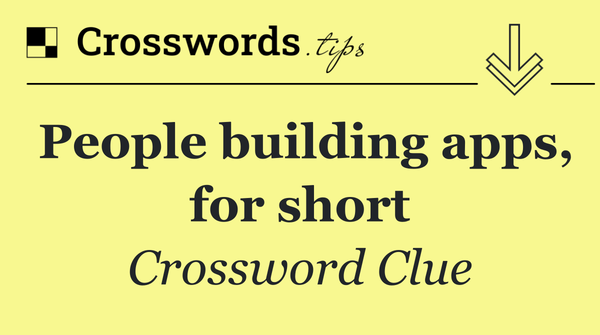 People building apps, for short