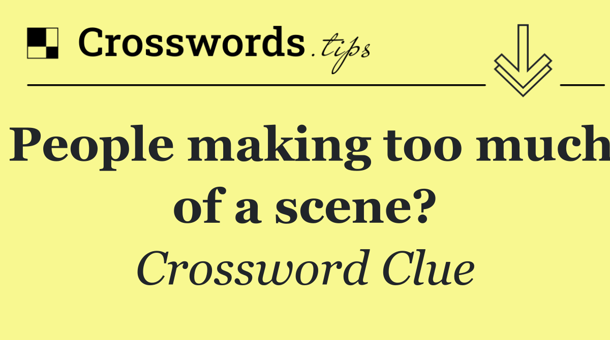 People making too much of a scene?