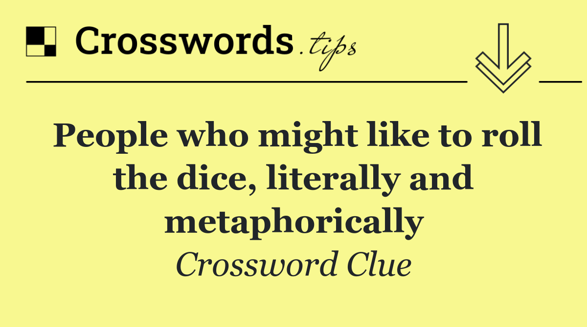 People who might like to roll the dice, literally and metaphorically