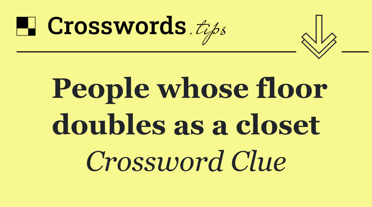 People whose floor doubles as a closet