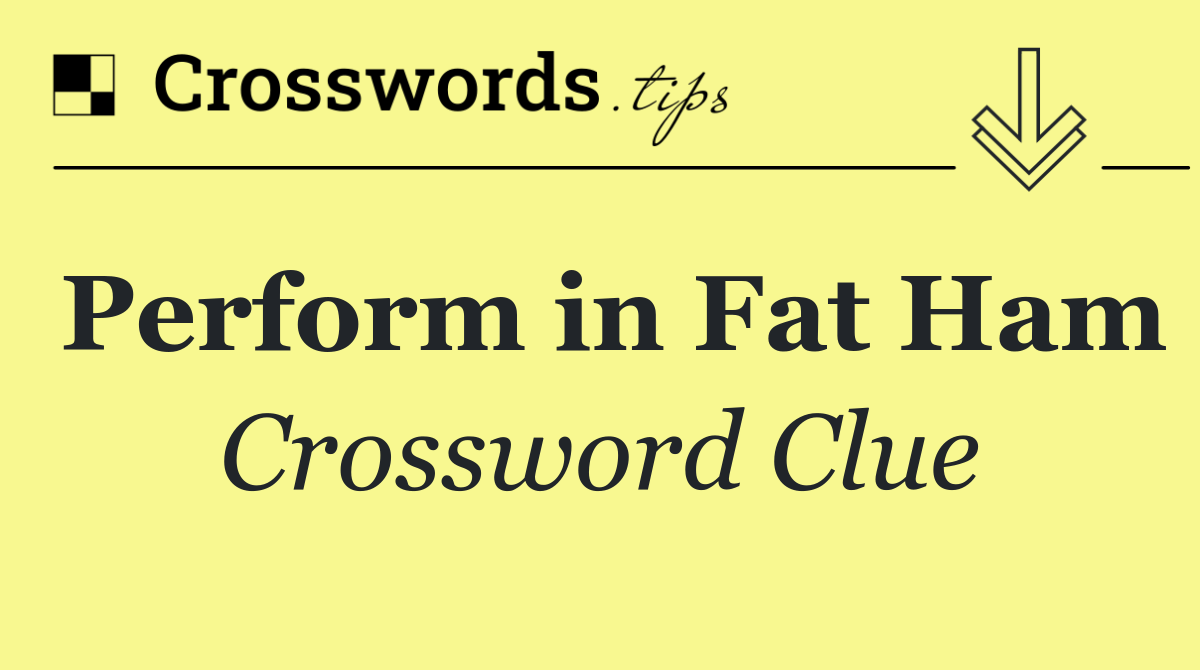 Perform in Fat Ham