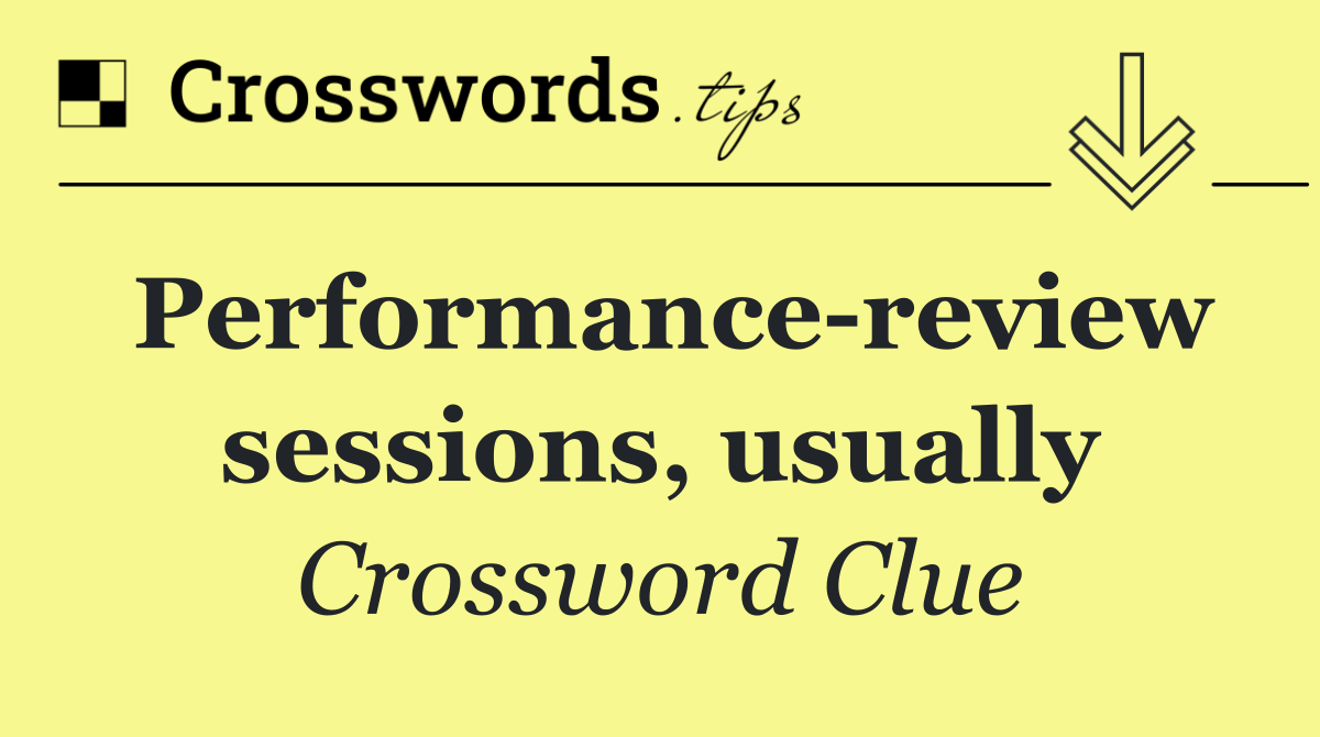 Performance review sessions, usually